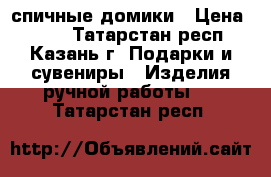 спичные домики › Цена ­ 500 - Татарстан респ., Казань г. Подарки и сувениры » Изделия ручной работы   . Татарстан респ.